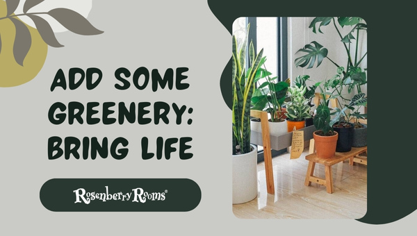 Add Some Greenery: Bring Life