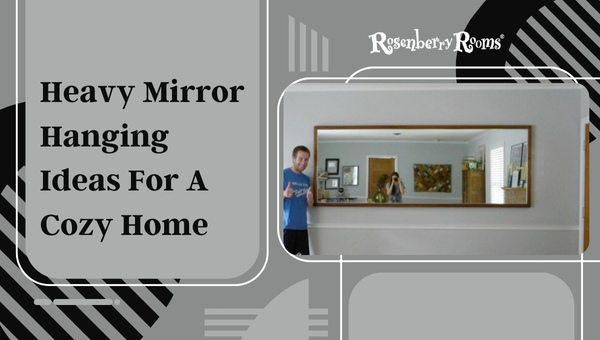 7 Heavy Mirror Hanging Ideas For A Cozy Home