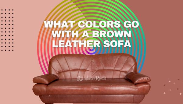 What Colors Go With A Brown Leather Sofa
