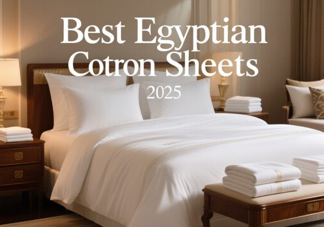 Best Egyptian Cotton Sheets 2025: Transform Your Bedroom