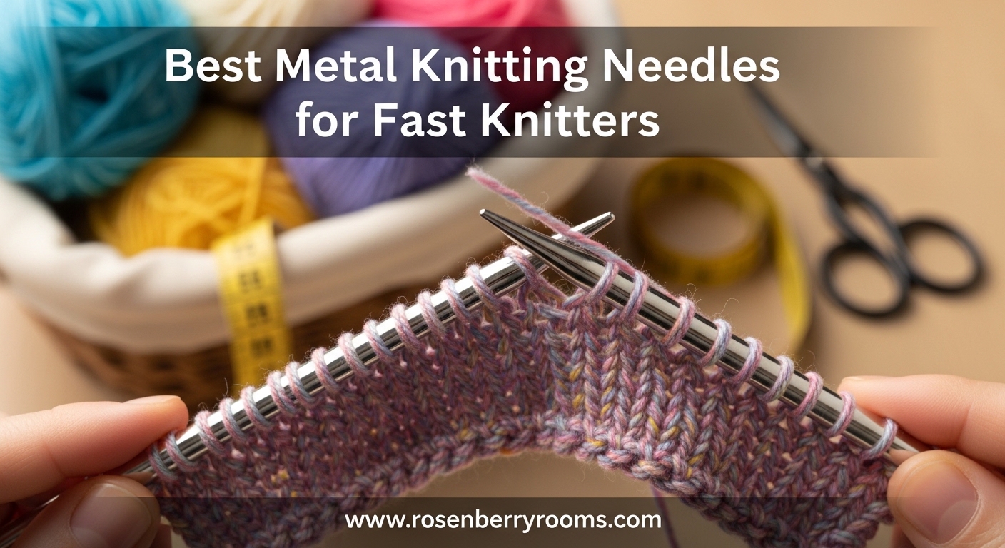 Best Metal Knitting Needles for Fast Knitters